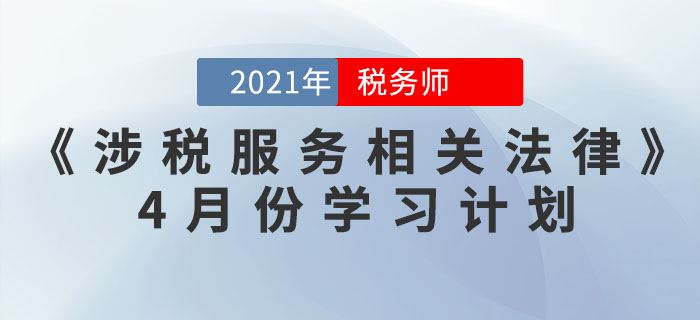 2021年稅務(wù)師《涉稅服務(wù)相關(guān)法律》4月份學習計劃，你領(lǐng)取了嗎？