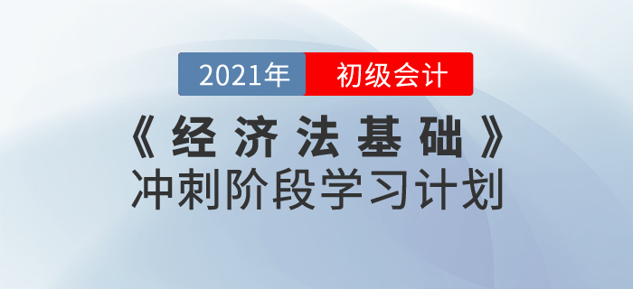 2021年《經(jīng)濟法基礎(chǔ)》沖刺階段學(xué)習(xí)計劃