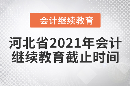 河北省2021年會計繼續(xù)教育截止時間