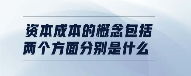 資本成本的概念包括兩個(gè)方面分別是什么
