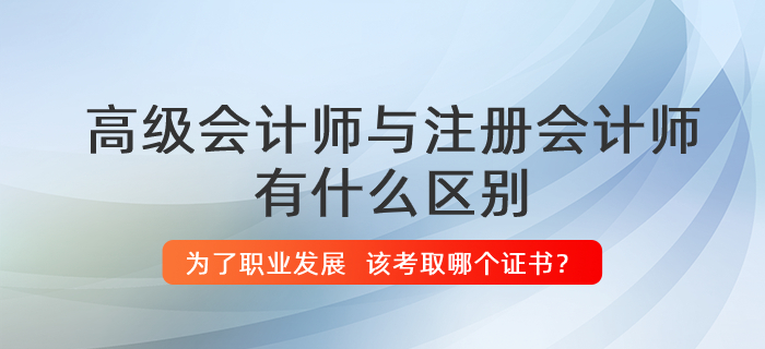 高級會計師與注冊會計師有什么區(qū)別？哪個證書更有用？