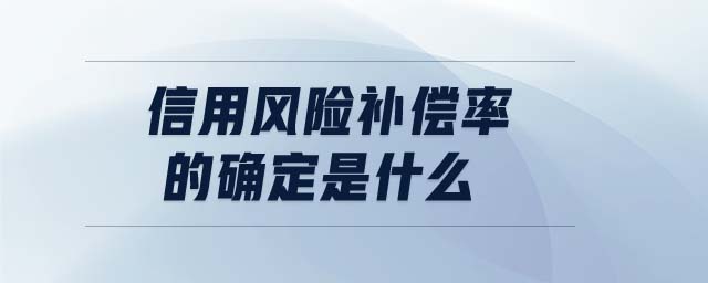 信用風(fēng)險(xiǎn)補(bǔ)償率的確定是什么