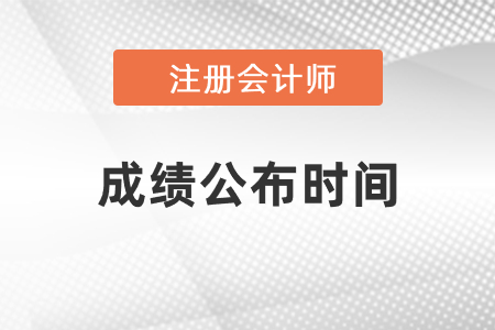 2021注冊會計(jì)師成績公布時間
