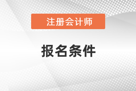 注冊會計(jì)師考試報(bào)名的要求有哪些？