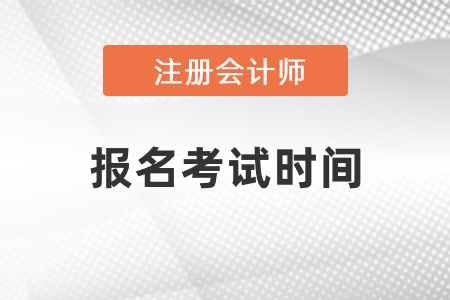 注冊會計師報名2021年考試時間分別是幾月