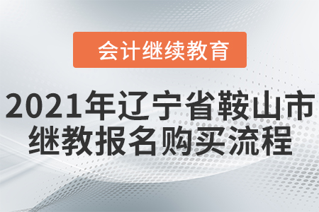 2021年遼寧省鞍山市會計(jì)繼續(xù)教育報(bào)名購買流程