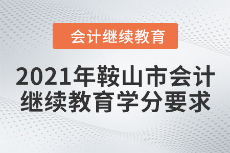 2021年鞍山市會計繼續(xù)教育學(xué)分要求