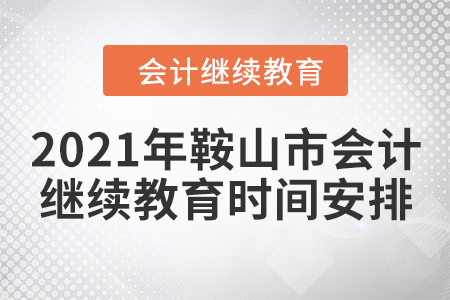 2021年鞍山市會計繼續(xù)教育時間安排