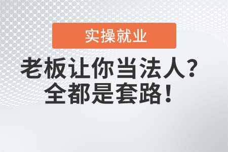 老板讓你當(dāng)法人？全都是套路！