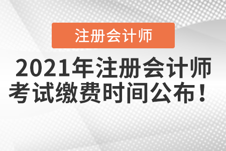 2021年注冊(cè)會(huì)計(jì)師考試?yán)U費(fèi)時(shí)間公布！