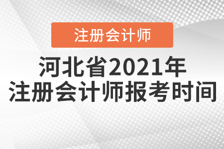 河北省2021年注冊會(huì)計(jì)師報(bào)考時(shí)間