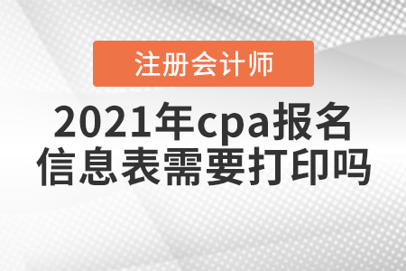 2021年cpa報名信息表需要打印嗎？