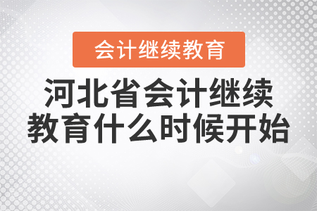 河北省2021年會計繼續(xù)教育什么時候開始？