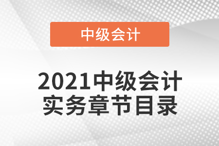 2021中級(jí)會(huì)計(jì)實(shí)務(wù)章節(jié)目錄