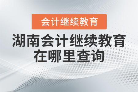 湖南會計繼續(xù)教育在哪里查詢？