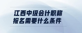 江西中級(jí)會(huì)計(jì)職稱(chēng)報(bào)名需要什么條件