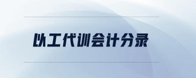 以工代訓(xùn)會(huì)計(jì)分錄