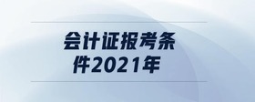 會計證報考條件2021年