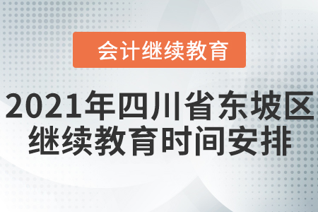 2021年四川省東坡區(qū)會計繼續(xù)教育時間安排