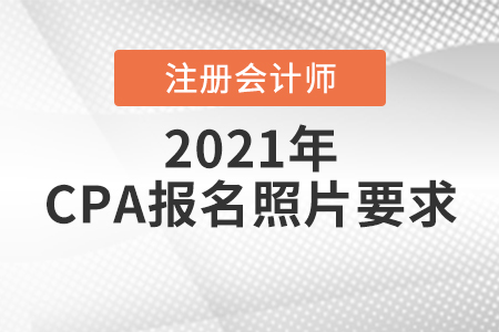 2021注冊會計(jì)師報名照片的上傳要求