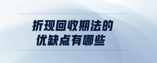 折現(xiàn)回收期法的優(yōu)缺點有哪些