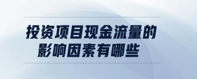 投資項(xiàng)目現(xiàn)金流量的影響因素有哪些
