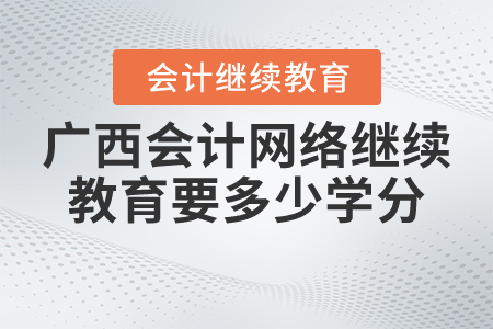 廣西會計網絡繼續(xù)教育要多少學分？