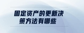 固定資產(chǎn)的更新決策方法有哪些