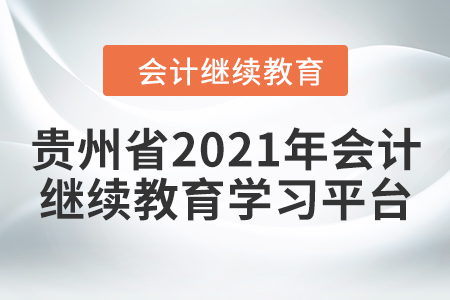 貴州省2021年會計人員繼續(xù)教育學習平臺在哪？
