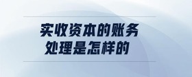 實收資本的賬務(wù)處理是怎樣的