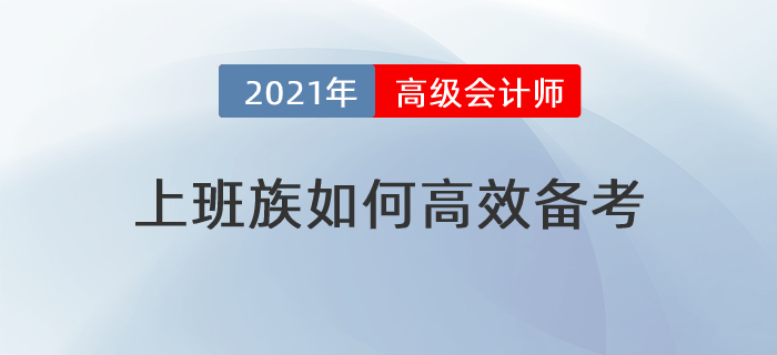 備考時間緊，工作壓力大，上班族如何高效備考高級會計師？