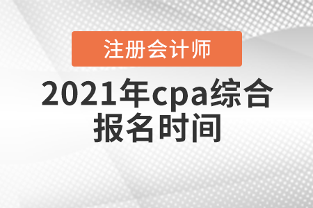 2021年cpa綜合報(bào)名時(shí)間