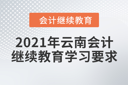 2021年云南會(huì)計(jì)繼續(xù)教育學(xué)習(xí)要求