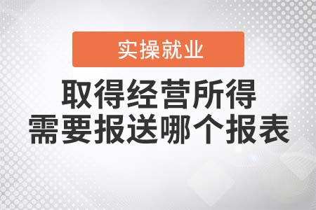 取得經(jīng)營所得，需要報(bào)送哪個(gè)報(bào)表？
