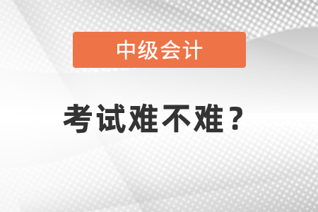 中級(jí)會(huì)計(jì)考試難度大嗎？難度體現(xiàn)在哪？