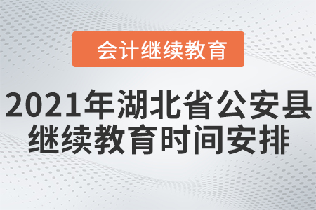 2021年湖北省公安縣會計繼續(xù)教育時間安排