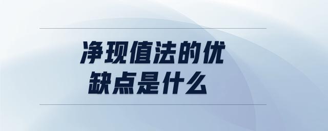 凈現值法的優(yōu)缺點是什么