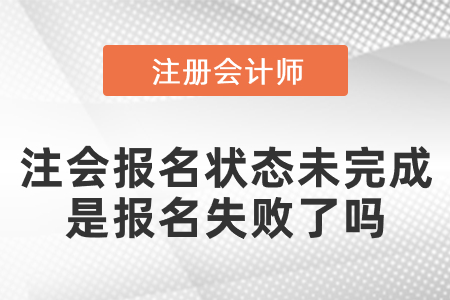 注會(huì)報(bào)名狀態(tài)未完成是報(bào)名失敗了嗎