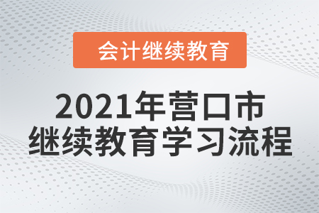 2021年遼寧省營口市會計繼續(xù)教育學習流程
