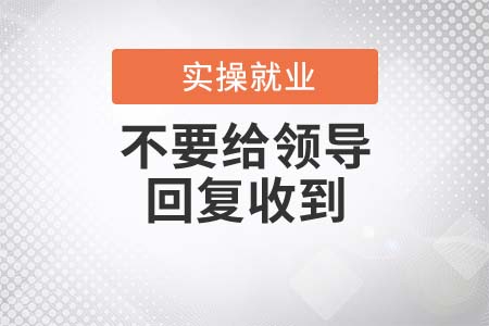 不要給領(lǐng)導(dǎo)回復(fù)“收到”