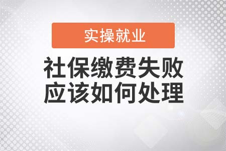 社保繳費(fèi)失敗應(yīng)該怎么辦？