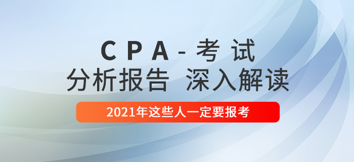 注冊(cè)會(huì)計(jì)師考試分析報(bào)告出爐！2021年這些人一定要報(bào)考！