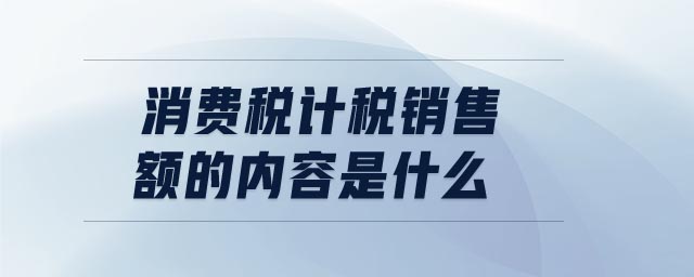 消費(fèi)稅計(jì)稅銷售額的內(nèi)容是什么
