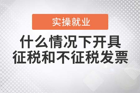 什么情況下開具征稅發(fā)票和不征稅發(fā)票？