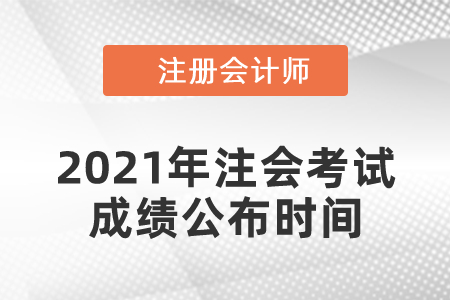 2021年注會(huì)考試成績公布時(shí)間