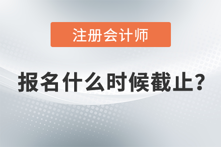 注冊會計師報名時間2021年什么時候截止？