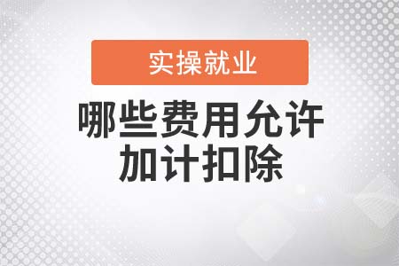 哪些費(fèi)用允許加計(jì)扣除？