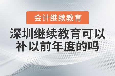 深圳會計繼續(xù)教育可以補(bǔ)以前年度的嗎？