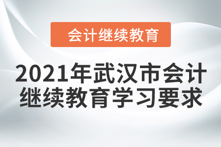 2021年武漢市會計人員繼續(xù)教育學(xué)習(xí)要求