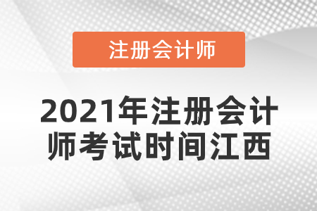 2021年注冊(cè)會(huì)計(jì)師考試時(shí)間江西省吉安